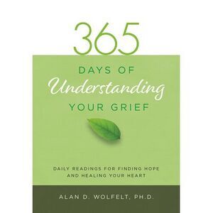 365 Days of Understanding Your Grief -- Alan Wolfelt